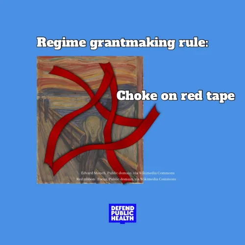 Photo of red tape over the painting "the scream". that says "regime grantmaking rule choke on red tape" with defend public health logo