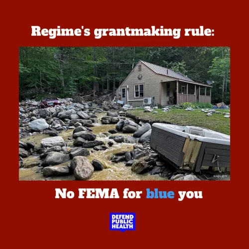 Photo of a flooded area that says "regime's grantmaking rule, no fema for blue you" with the Defend Public Health logo